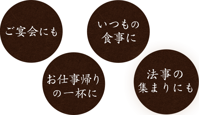 いつもの食事に,ご宴会にも,お仕事帰りの一杯に,法事の集まりにも